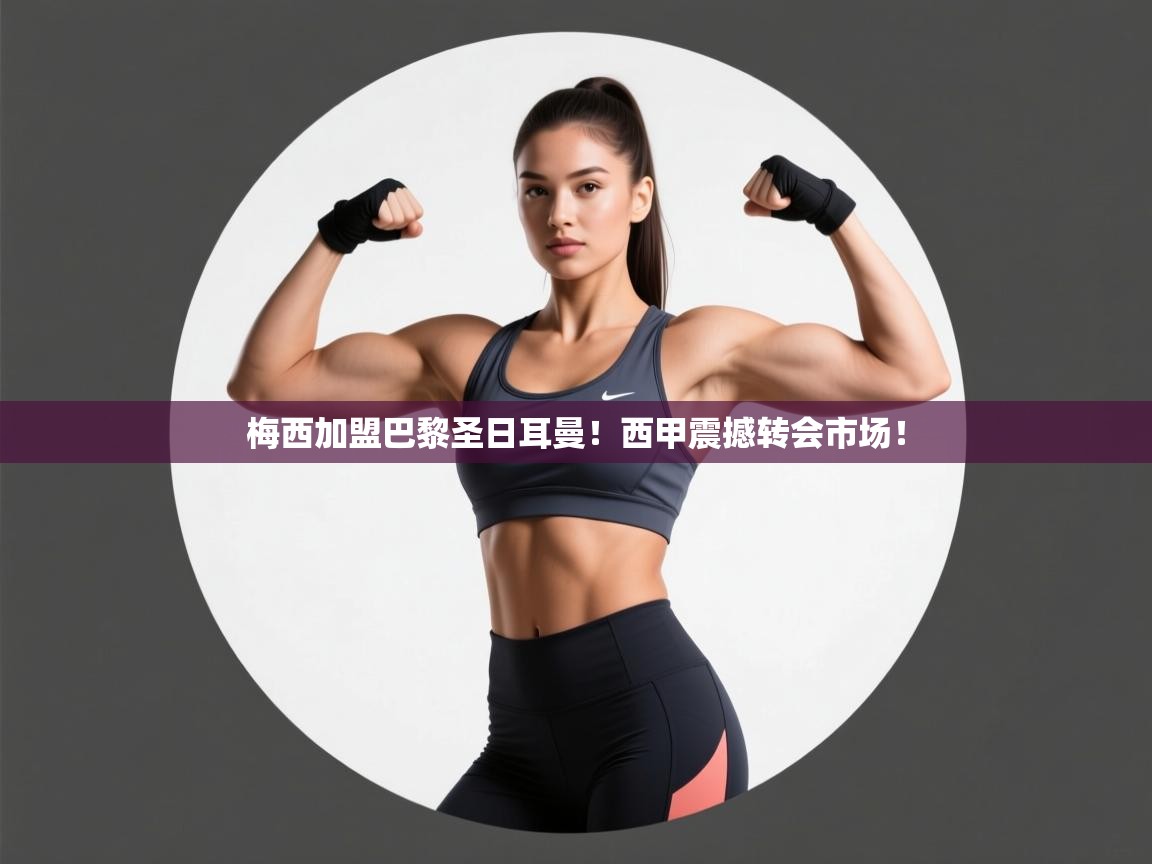 爱游戏体育app-梅西加盟巴黎圣日耳曼!西甲震撼转会市场!  第3张