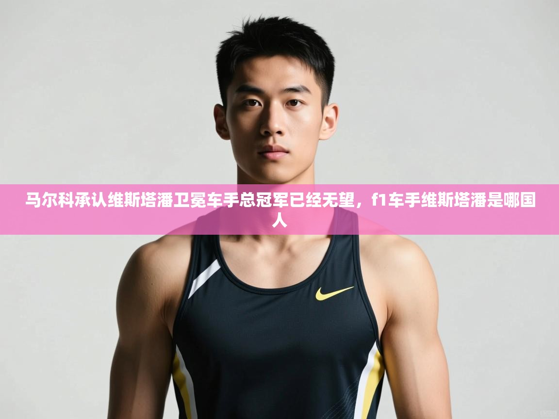 爱体育游戏网站-马尔科承认维斯塔潘卫冕车手总冠军已经无望,f1车手维斯塔潘是哪国人 第1张