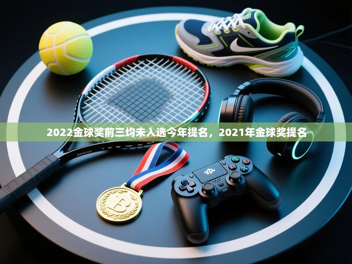 爱体育游戏网站-2022金球奖前三均未入选今年提名，2021年金球奖提名  第1张