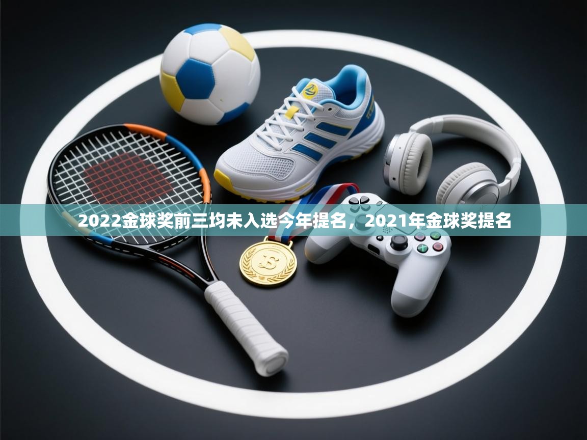 爱体育游戏网站-2022金球奖前三均未入选今年提名，2021年金球奖提名  第4张